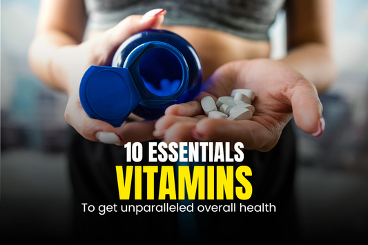 10 Essential Vitamins To Get Unparalleled Overall Health