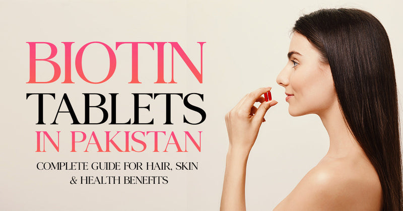 Biotin Tablets in Pakistan Complete Guide for Hair Skin Health Benefits