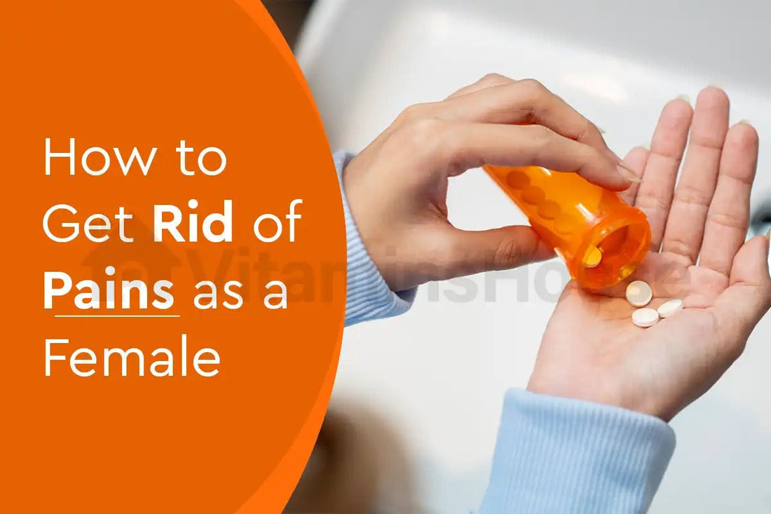 How to Get Rid of Pains As a Female Vitamins House