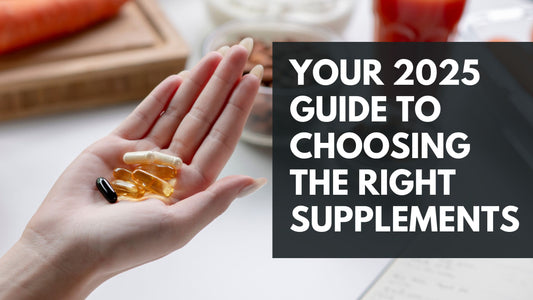 Your 2025 Guide to Choosing the Right Supplements